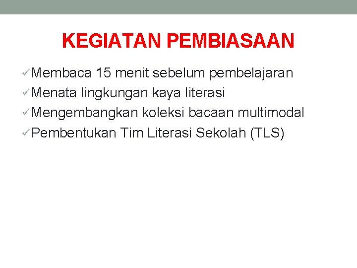 KEGIATAN PEMBIASAAN üMembaca 15 menit sebelum pembelajaran üMenata lingkungan kaya literasi üMengembangkan koleksi bacaan