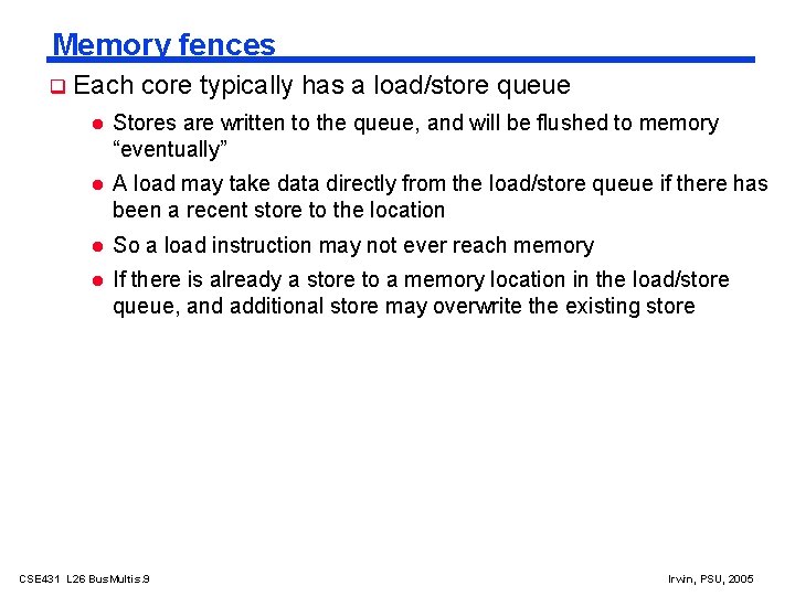 Memory fences Each core typically has a load/store queue Stores are written to the