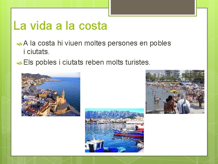 La vida a la costa A la costa hi viuen moltes persones en pobles