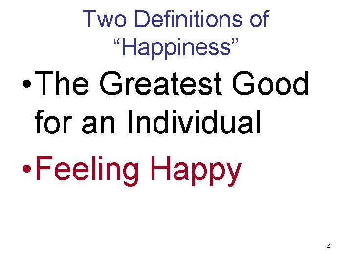 Two Definitions of “Happiness” • The Greatest Good for an Individual • Feeling Happy