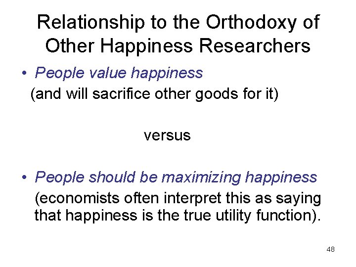 Relationship to the Orthodoxy of Other Happiness Researchers • People value happiness (and will