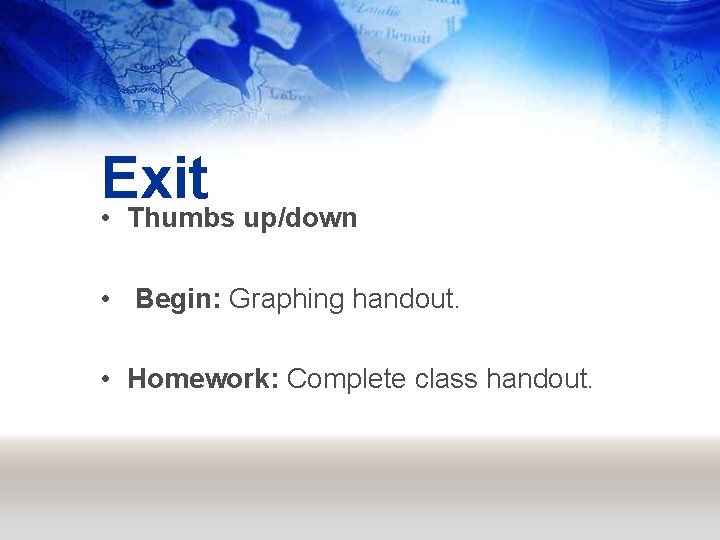 Exit • Thumbs up/down • Begin: Graphing handout. • Homework: Complete class handout. 
