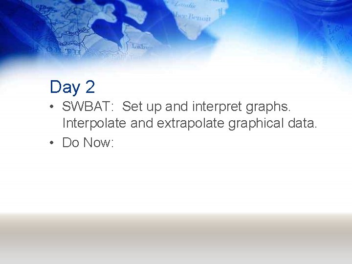 Day 2 • SWBAT: Set up and interpret graphs. Interpolate and extrapolate graphical data.