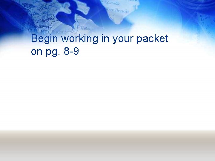 Begin working in your packet on pg. 8 -9 