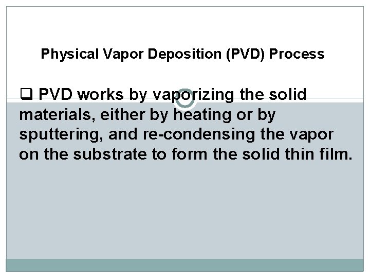 Physical Vapor Deposition (PVD) Process q PVD works by vaporizing the solid materials, either Physical Vapor Deposition (PVD) Process q PVD works by vaporizing the solid materials, either
