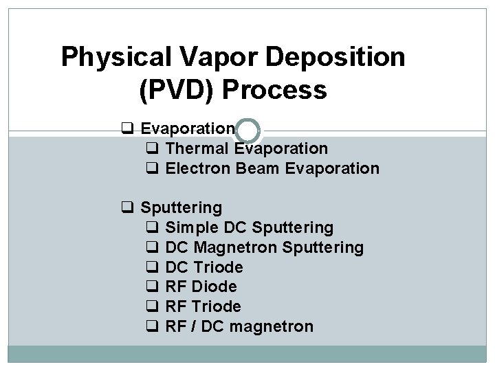 Physical Vapor Deposition (PVD) Process q Evaporation q Thermal Evaporation q Electron Beam Evaporation Physical Vapor Deposition (PVD) Process q Evaporation q Thermal Evaporation q Electron Beam Evaporation