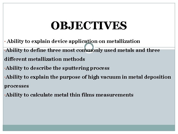 OBJECTIVES • Ability to explain device application on metallization • Ability to define three OBJECTIVES • Ability to explain device application on metallization • Ability to define three