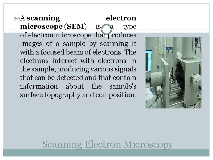 A scanning electron microscope (SEM) is a type of electron microscope that produces  A scanning electron microscope (SEM) is a type of electron microscope that produces