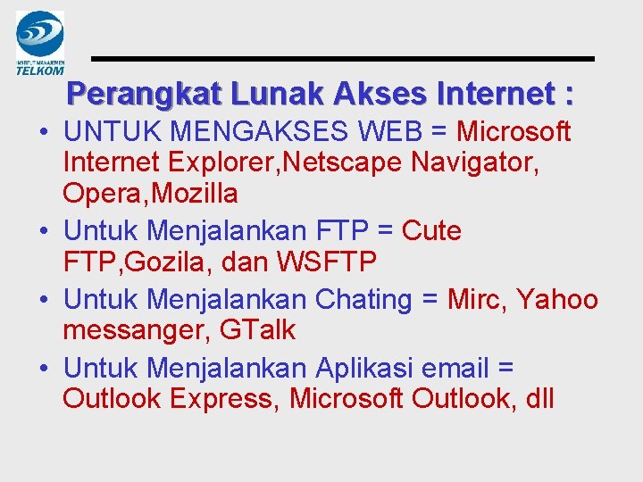 Perangkat Lunak Akses Internet : • UNTUK MENGAKSES WEB = Microsoft Internet Explorer, Netscape
