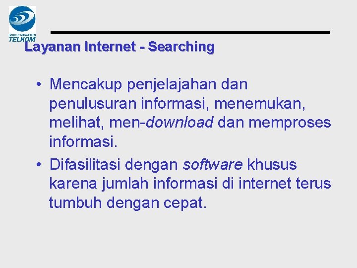 Layanan Internet - Searching • Mencakup penjelajahan dan penulusuran informasi, menemukan, melihat, men-download dan