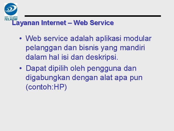 Layanan Internet – Web Service • Web service adalah aplikasi modular pelanggan dan bisnis