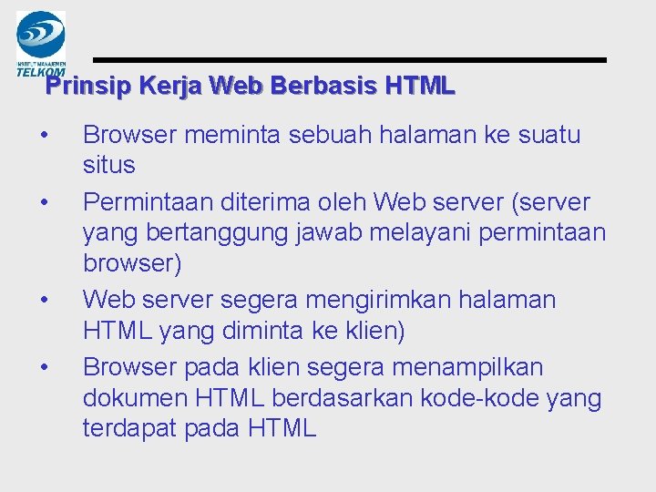 Prinsip Kerja Web Berbasis HTML • • Browser meminta sebuah halaman ke suatu situs