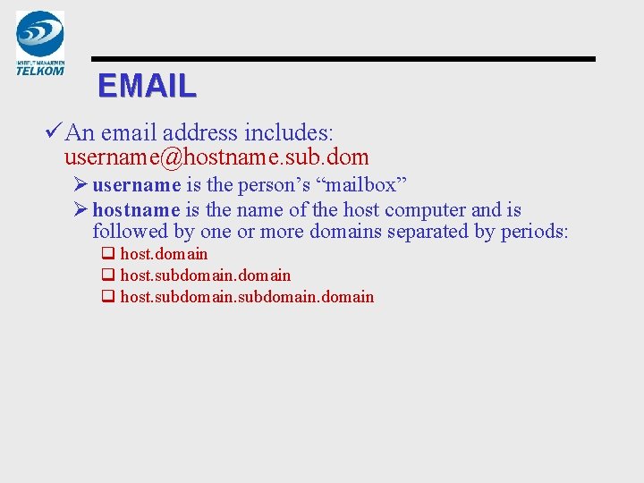 EMAIL üAn email address includes: username@hostname. sub. dom Ø username is the person’s “mailbox”