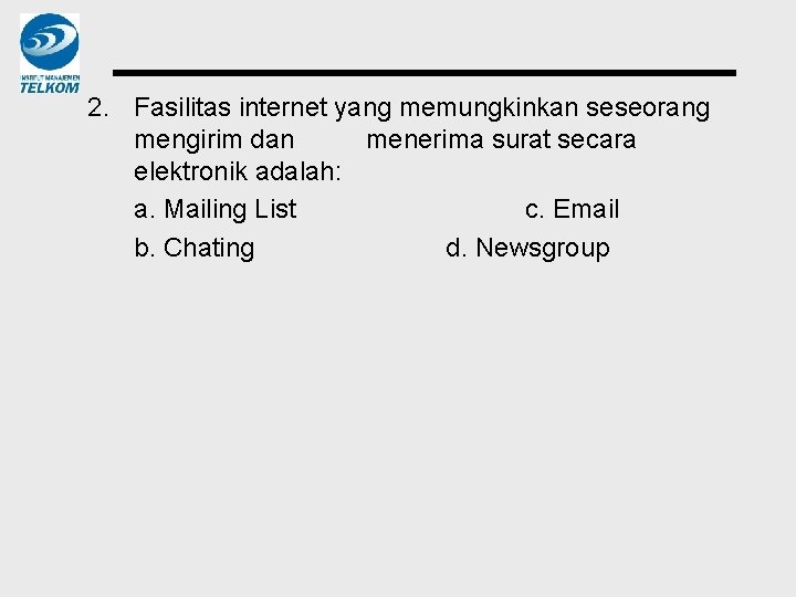 2. Fasilitas internet yang memungkinkan seseorang mengirim dan menerima surat secara elektronik adalah: a.