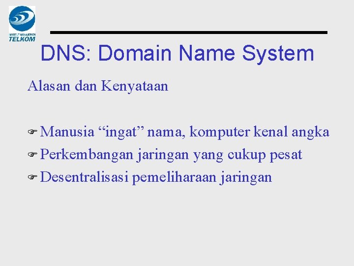 DNS: Domain Name System Alasan dan Kenyataan F Manusia “ingat” nama, komputer kenal angka