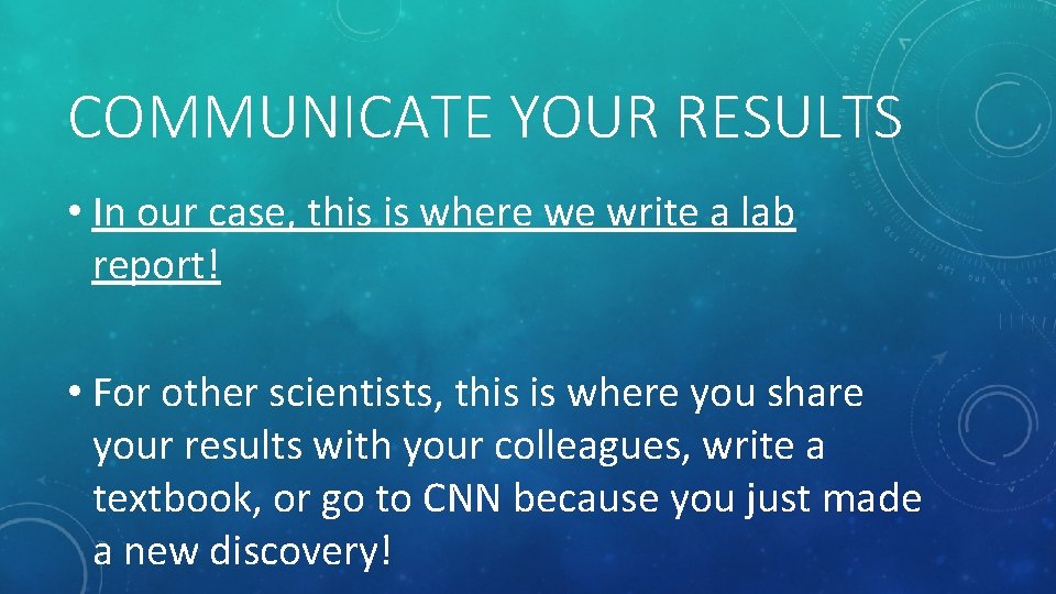 COMMUNICATE YOUR RESULTS • In our case, this is where we write a lab