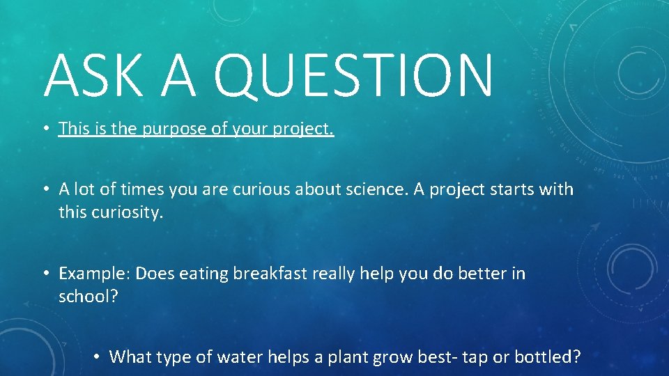 ASK A QUESTION • This is the purpose of your project. • A lot