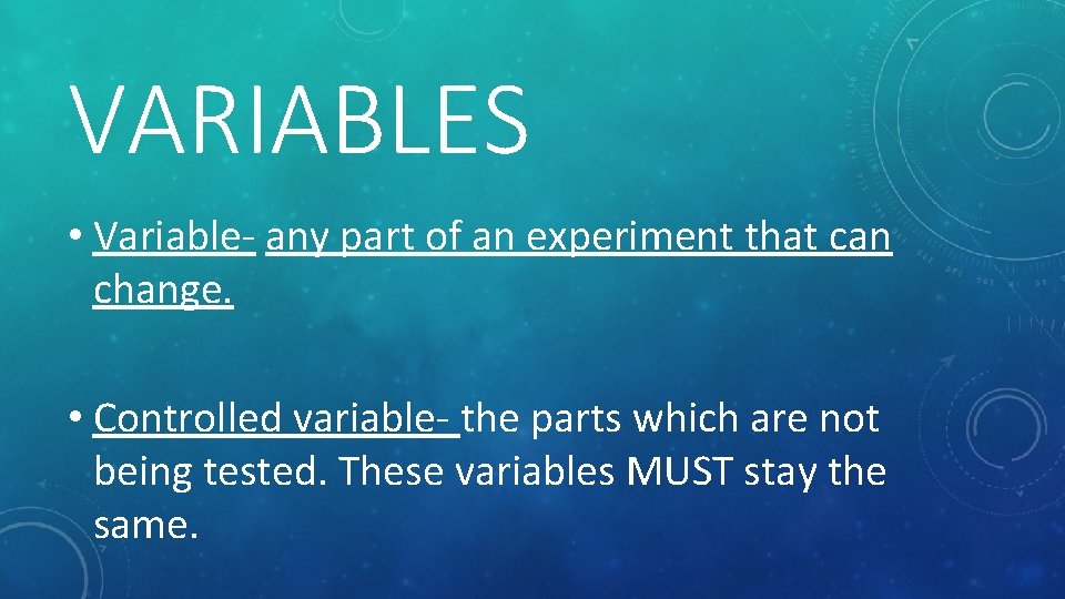 VARIABLES • Variable- any part of an experiment that can change. • Controlled variable-