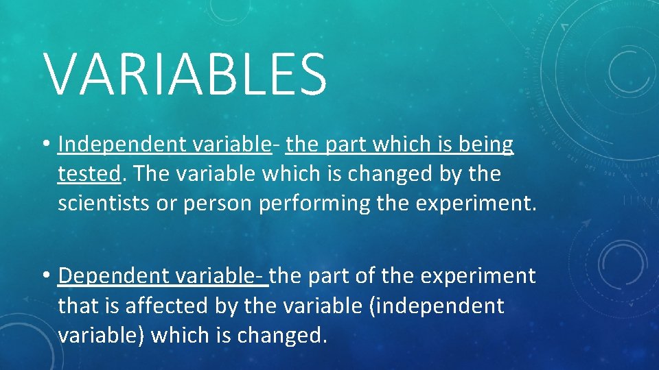 VARIABLES • Independent variable- the part which is being tested. The variable which is