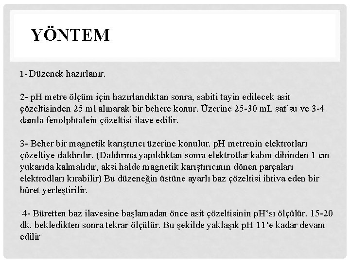 YÖNTEM 1 - Düzenek hazırlanır. 2 - p. H metre ölçüm için hazırlandıktan sonra,