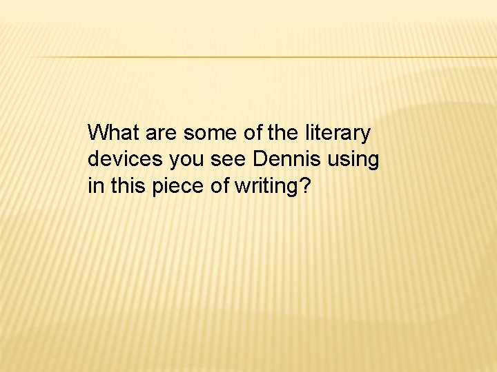 What are some of the literary devices you see Dennis using in this piece