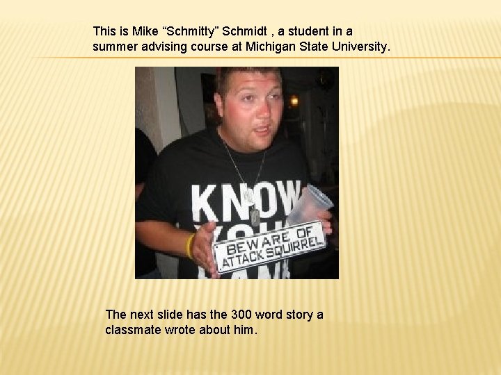 This is Mike “Schmitty” Schmidt , a student in a summer advising course at
