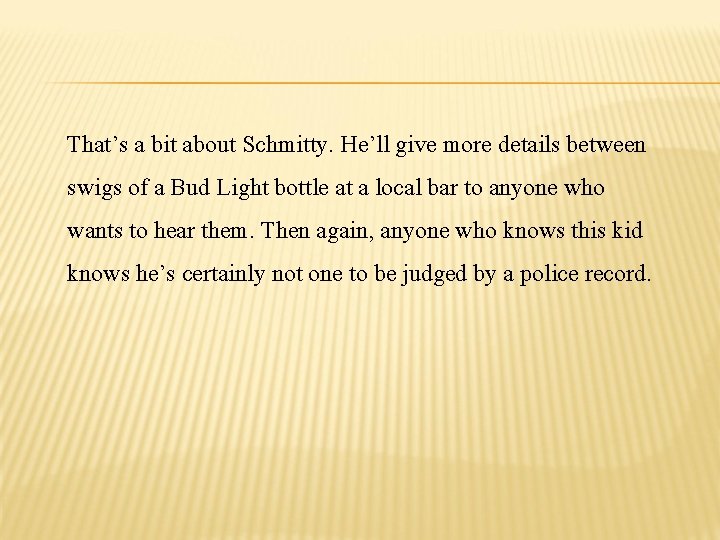 That’s a bit about Schmitty. He’ll give more details between swigs of a Bud