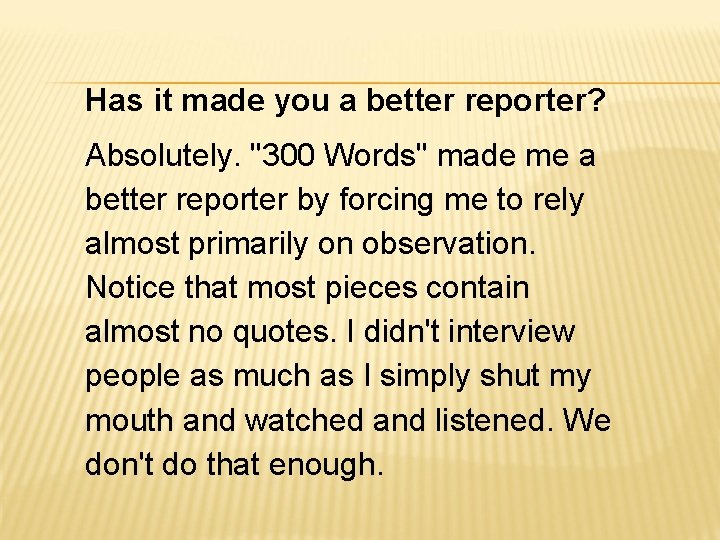 Has it made you a better reporter? Absolutely. "300 Words" made me a better