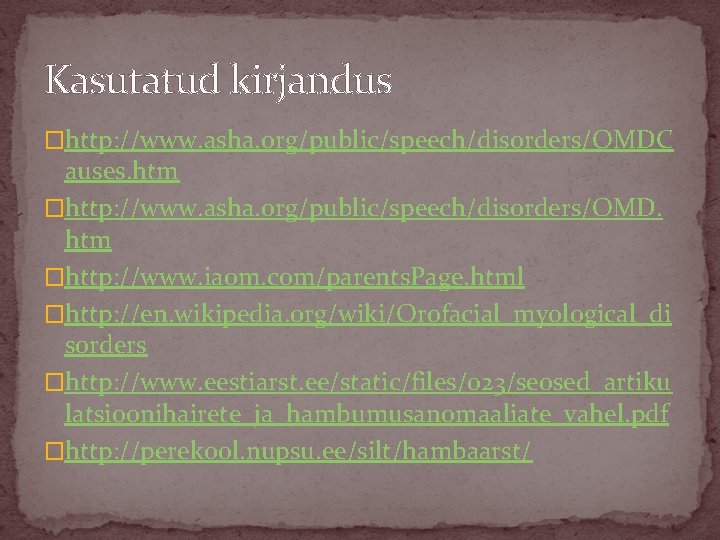 Kasutatud kirjandus �http: //www. asha. org/public/speech/disorders/OMDC auses. htm �http: //www. asha. org/public/speech/disorders/OMD. htm �http: