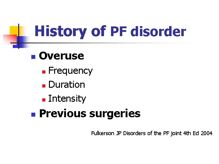 History of PF disorder n Overuse Frequency n Duration n Intensity n n Previous