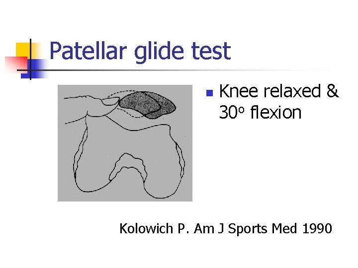 Patellar glide test n Knee relaxed & 30 o flexion Kolowich P. Am J