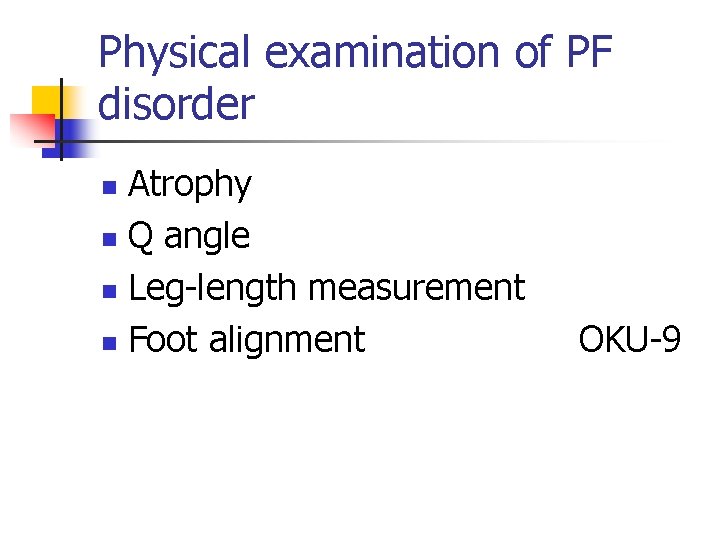 Physical examination of PF disorder Atrophy n Q angle n Leg-length measurement n Foot