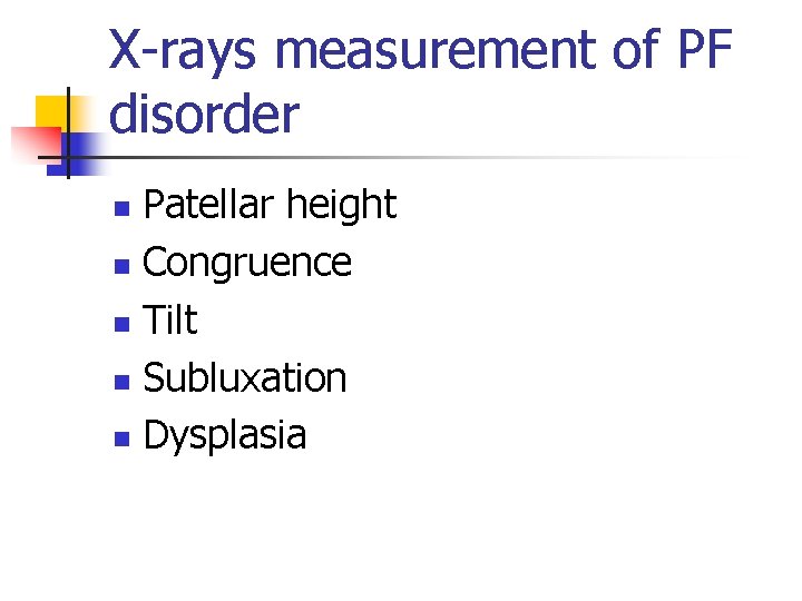 X-rays measurement of PF disorder Patellar height n Congruence n Tilt n Subluxation n