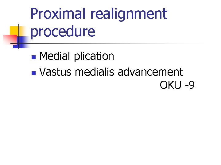 Proximal realignment procedure Medial plication n Vastus medialis advancement OKU -9 n 