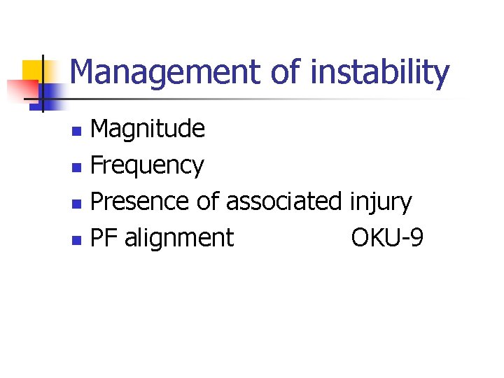 Management of instability Magnitude n Frequency n Presence of associated injury n PF alignment