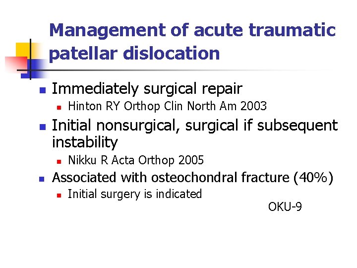 Management of acute traumatic patellar dislocation n Immediately surgical repair n n Initial nonsurgical,