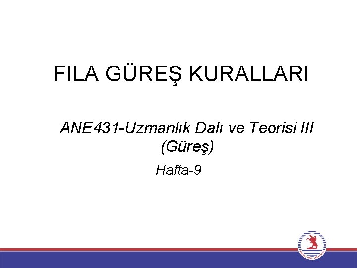 FILA GÜREŞ KURALLARI ANE 431 -Uzmanlık Dalı ve Teorisi III (Güreş) Hafta-9 