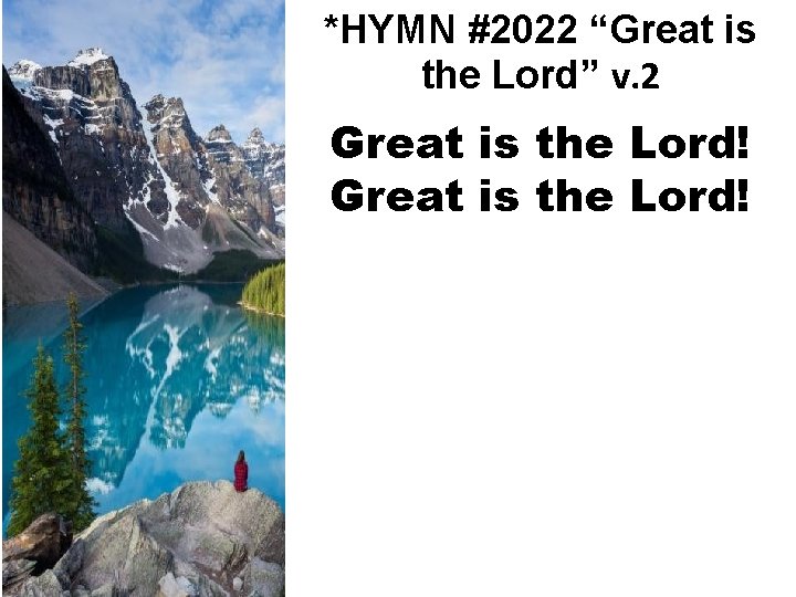 *HYMN #2022 “Great is the Lord” v. 2 Great is the Lord! 