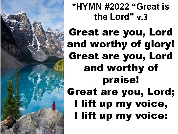 *HYMN #2022 “Great is the Lord” v. 3 Great are you, Lord and worthy