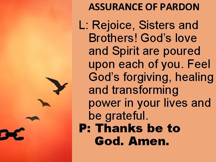 ASSURANCE OF PARDON L: Rejoice, Sisters and Brothers! God’s love and Spirit are poured