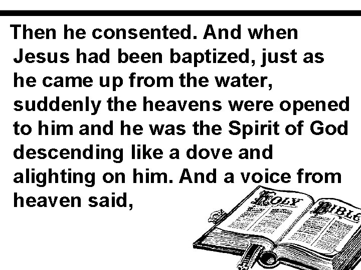 Then he consented. And when Jesus had been baptized, just as he came up