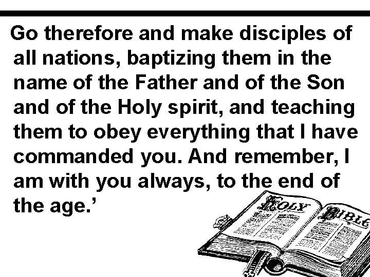 Go therefore and make disciples of all nations, baptizing them in the name of