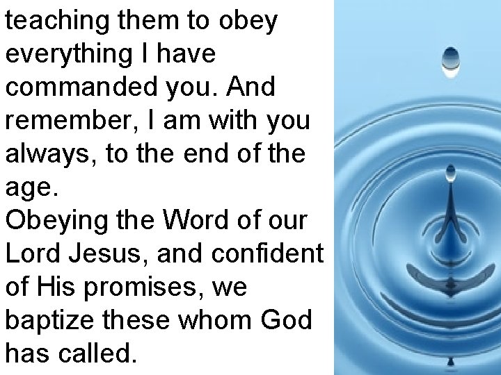 teaching them to obey everything I have commanded you. And remember, I am with