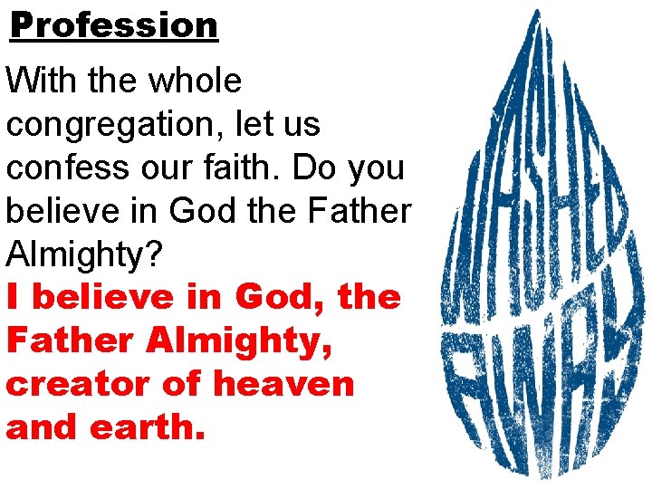 Profession With the whole congregation, let us confess our faith. Do you believe in