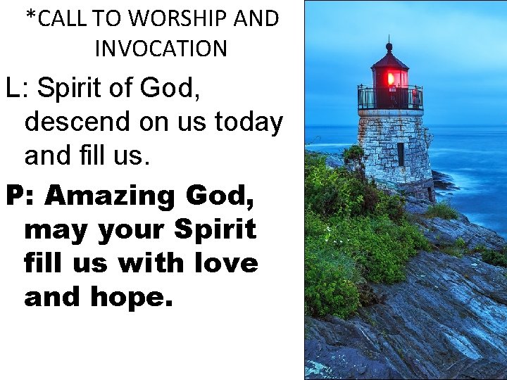 *CALL TO WORSHIP AND INVOCATION L: Spirit of God, descend on us today and