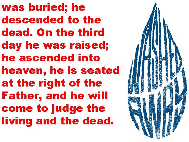 was buried; he descended to the dead. On the third day he was raised;