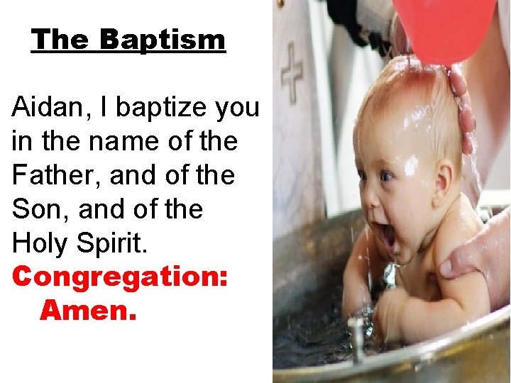 The Baptism Aidan, I baptize you in the name of the Father, and of