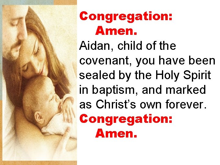 Congregation: Amen. Aidan, child of the covenant, you have been sealed by the Holy