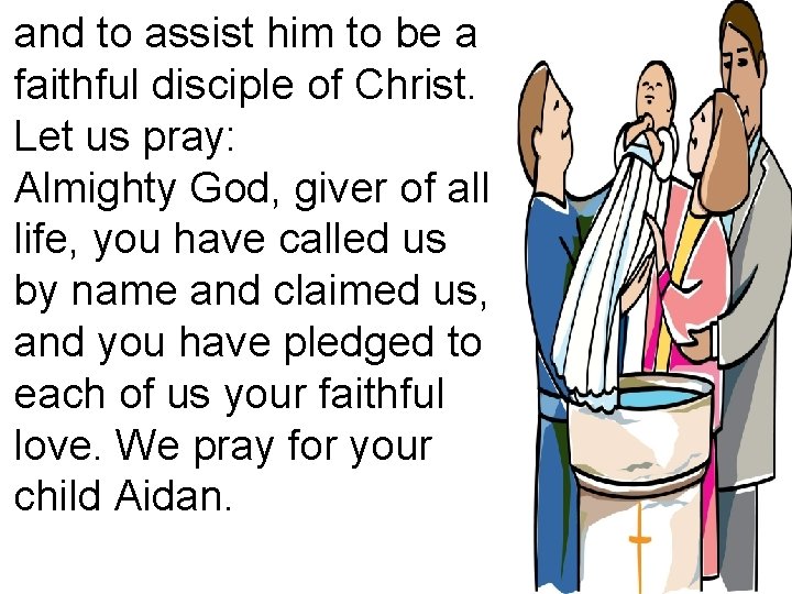 and to assist him to be a faithful disciple of Christ. Let us pray: