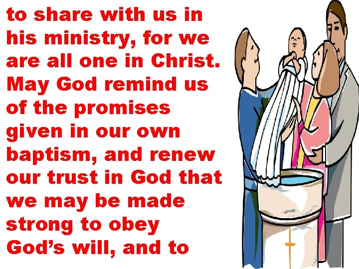 to share with us in his ministry, for we are all one in Christ.